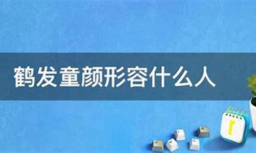 鹤发童颜形容什么_鹤发童颜形容什么人