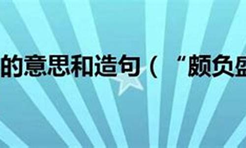 颇负盛名的意思和造句有哪些_颇负盛名的意思以及造句