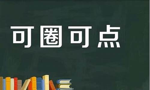 可圈可点什么意思和例句_可圈可点什么意思