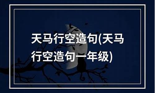 天马行空造句简单二年级_用天马行空异想天开造句