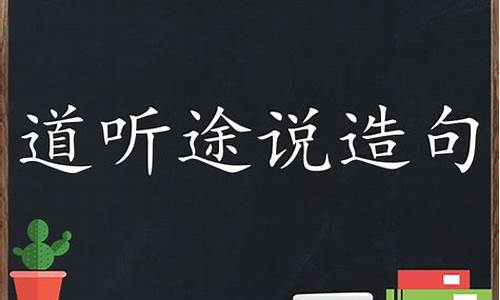 道听途说这个成语的意思_道听途说造句子怎么造的